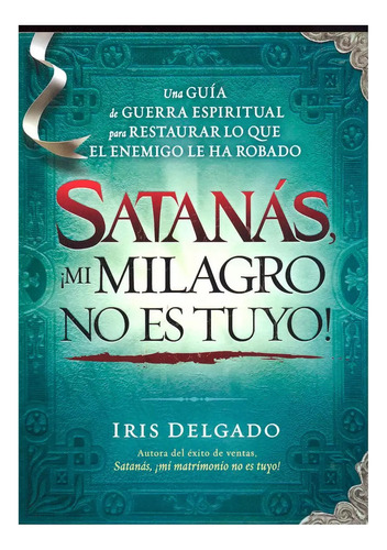 Satanas, !mi Milagro No Es Tuyo! - Iris Delgado