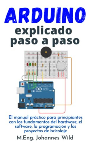 Arduino | Explicado Paso A Paso: El Manual Practico Para Pri