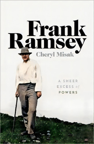 Frank Ramsey : A Sheer Excess Of Powers, De Cheryl Misak. Editorial Oxford University Press, Tapa Dura En Inglés