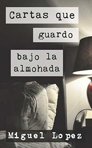Cartas Que Guardo Bajo La Almohada (cartas..., de Lopez, Mig. Editorial Independently Published en español