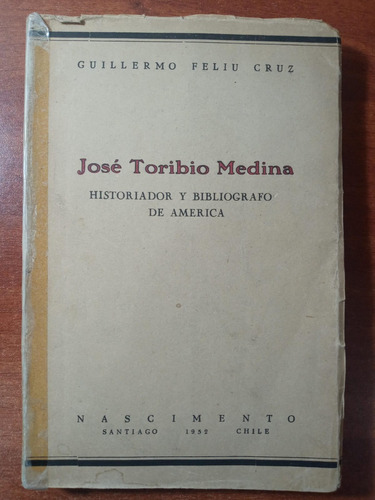 José Toribio Medina. Historiador Y Bibliógrafo De América