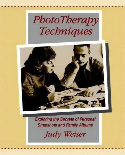 Phototherapy Techniques : Exploring The Secrets Of Personal Snapshots And Family Albums, De Judy Weiser. Editorial Phototherapy Centre, Tapa Blanda En Inglés, 1999