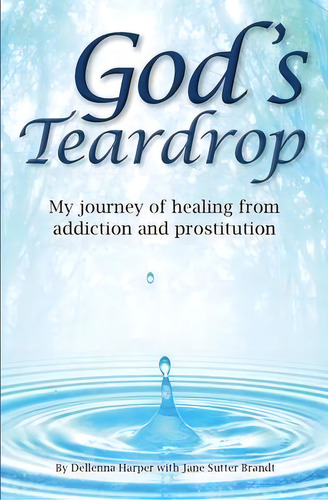 God's Teardrop : My Journey Of Healing From Addiction And Prostitution, De Dellenna Harper. Editorial Wild About Words Publishing, Tapa Blanda En Inglés