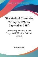 The Medical Chronicle V7, April, 1897 To September, 1897 ...