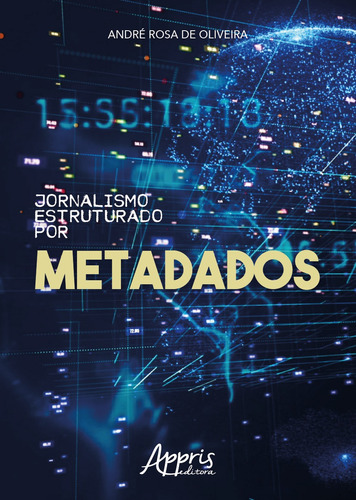 Jornalismo estruturado por metadados, de Oliveira, André Rosa de. Appris Editora e Livraria Eireli - ME, capa mole em português, 2019