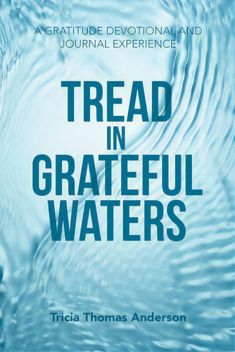 Tread In Grateful Waters: A Gratitude Devotional And Journal Experience, De Anderson, Tricia Thomas. Editorial Westbow Pr, Tapa Blanda En Inglés