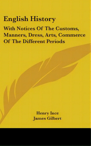 English History: With Notices Of The Customs, Manners, Dress, Arts, Commerce Of The Different Per..., De Ince, Henry. Editorial Kessinger Pub Llc, Tapa Dura En Inglés