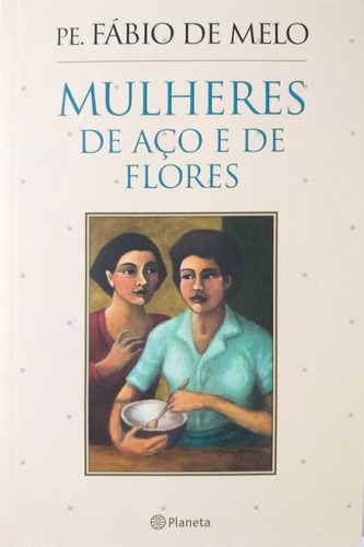 Mulheres De Aço E De Flores, De Pe. Fábio De Melo. Editora Planeta Em Português