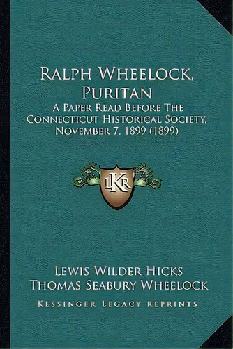 Ralph Wheelock, Puritan : A Paper Read Before The Connecticut Historical Society, November 7, 189..., De Lewis Wilder Hicks. Editorial Kessinger Publishing, Tapa Blanda En Inglés