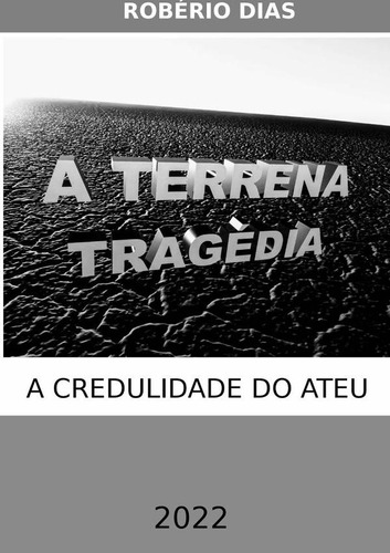 A Terrena Tragédia, De Robério Dias