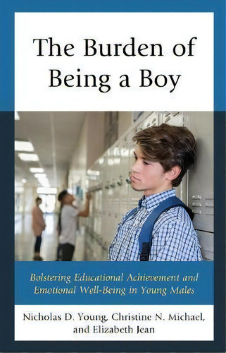 The Burden Of Being A Boy : Bolstering Educational Achievement And Emotional Well-being In Young ..., De Nicholas D. Young. Editorial Rowman & Littlefield, Tapa Blanda En Inglés