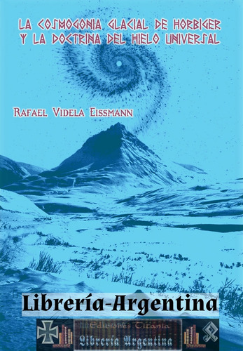 La Cosmogonía Glaciar De Hörbiger Y La Doctrina Del Hielo Universal, De Rafael Videla Eissmann. Editorial Titania, Tapa Blanda En Español, 2008