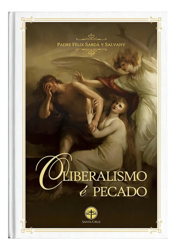 O Liberalismo É Pecado ( Pe. Félix Sardá Y Salvany )