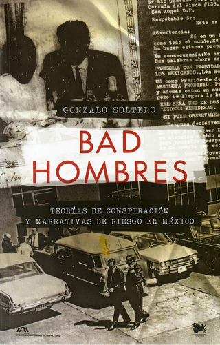 Bad Hombres: Teorías De Conspiración Y Narrativas De Riesgo En México, De Gonzalo Soltero. Editorial Universidad Autónoma Metropolitana, Tapa Blanda, Edición 2022 En Español