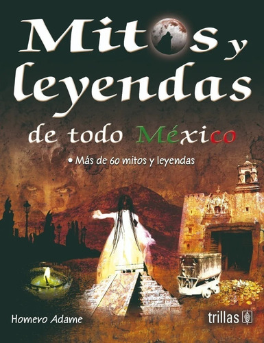 MITOS Y LEYENDAS DE TODO MEXICO MAS DE 60 MITOS Y LEYENDAS, de •	ADAME MARTINEZ, HOMERO. Editorial Trillas, tapa blanda en español, 2010
