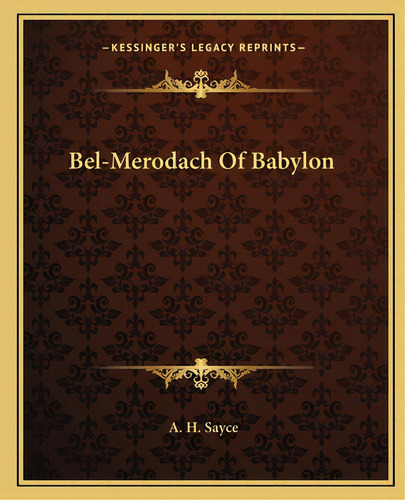 Bel-merodach Of Babylon, De Sayce, A. H.. Editorial Kessinger Pub Llc, Tapa Blanda En Inglés