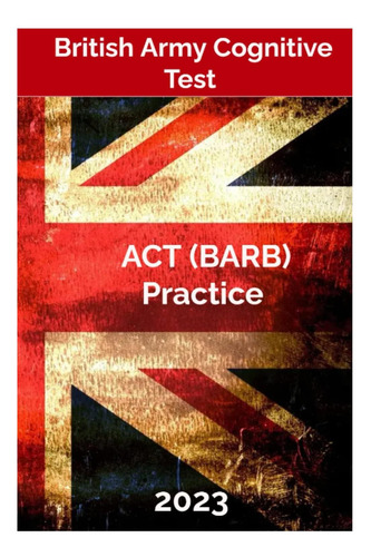 Livro: British Army Cognitive Test (act) Practice Questions And Study Guide - Previously British Army Recruitment Battery (barb)