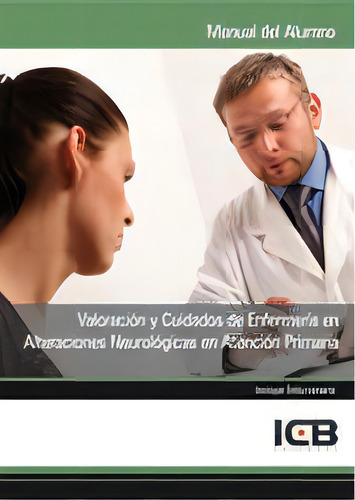 Valoraciãâ³n Y Cuidados De Enfermerãâa En Alteraciones Neurolãâ³gicas En Atenciãâ³n Primaria, De Varios Autores., Vol. 1. Editorial Icb Editores, Tapa Blanda En Español
