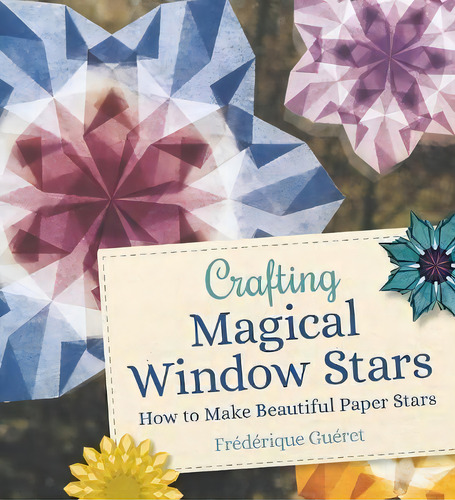 Crafting Magical Window Stars, De Frederique Gueret. Editorial Gardners En Inglés