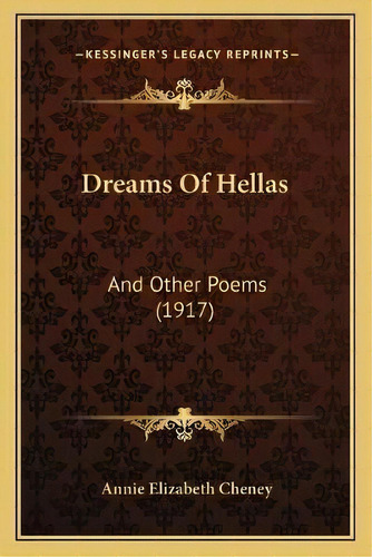 Dreams Of Hellas : And Other Poems (1917), De Annie Elizabeth Cheney. Editorial Kessinger Publishing, Tapa Blanda En Inglés