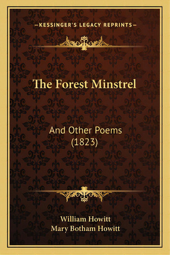 The Forest Minstrel: And Other Poems (1823), De Howitt, William. Editorial Kessinger Pub Llc, Tapa Blanda En Inglés