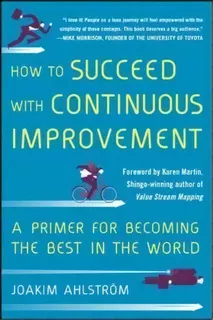 How To Succeed With Continuous Improvement: A Primer For Becoming The Best In The World, De Joakim Ahlstrom. Editorial Mcgraw-hill Education - Europe, Tapa Dura En Inglés