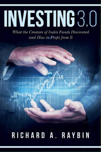 Investing 3.0: What The Creators Of Index Funds Discovered And How To Profit From It, De Raybin, Richard A.. Editorial Lightning Source Inc, Tapa Blanda En Inglés