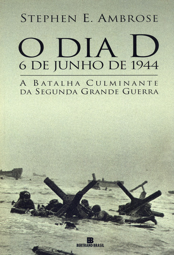 O Dia D: 6 De Junho De 1944, De Ambrose, Stephen E.. Editorial Editora Bertrand Brasil Ltda., Capa Mole Em Português, 2002