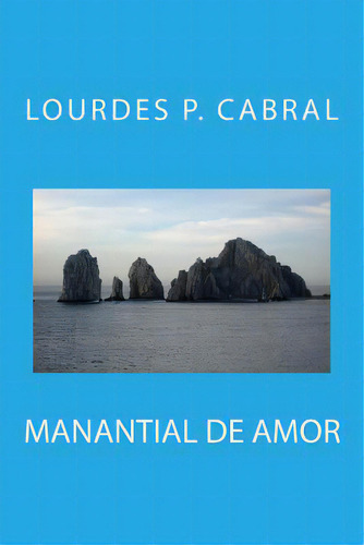 Manantial De Amor, De Cabral, Lourdes P.. Editorial Createspace, Tapa Blanda En Español