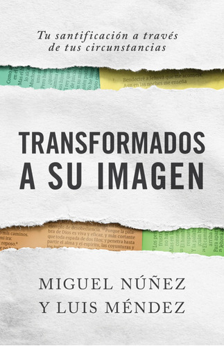 Transformados A Su Imagen: Tu Santificación A Través De Tus Circunstancias, De Miguel Núñez., Vol. 1. Editorial B&h Español, Tapa Blanda En Español, 2023