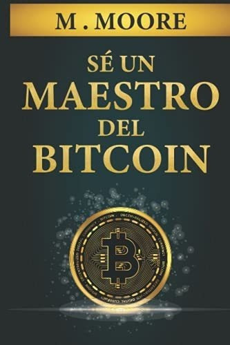 Se Un Maestro Del Bitcoin Transforma Tu Vida En La., de Moore. Editorial Independently Published en español
