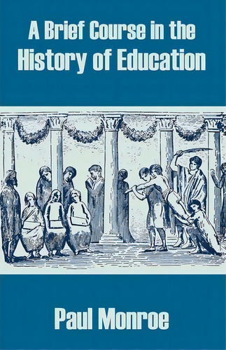 A Brief Course In The History Of Education, De Paul Monroe. Editorial University Press Pacific, Tapa Blanda En Inglés