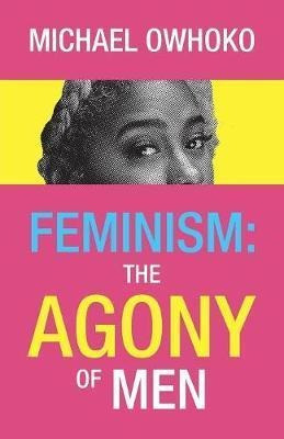 Libro Feminism : The Agony Of Men - Michael Owhoko