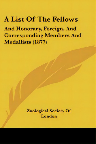 A List Of The Fellows: And Honorary, Foreign, And Corresponding Members And Medallists (1877), De Zoological Society Of London. Editorial Kessinger Pub Llc, Tapa Blanda En Inglés
