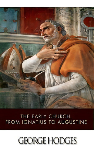 The Early Church, From Ignatius To Augustine, De Hodges, George. Editorial Createspace, Tapa Blanda En Inglés