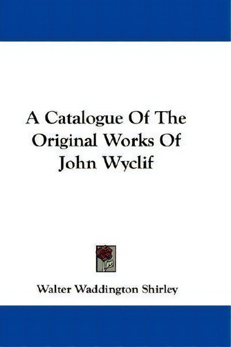 A Catalogue Of The Original Works Of John Wyclif, De Walter Waddington Shirley., Vol. 1. Editorial Kessinger Publishing, Tapa Blanda En Inglés