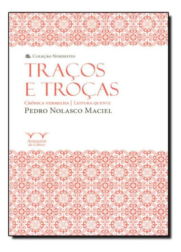 Traços E Troças: Crônica Vermelha, Leitura Quente - Cole, De Pedro Nolasco Maciel. Editora Armazem Da Cultura, Capa Mole Em Português
