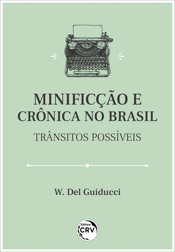 Minificção e crônica no Brasil: trânsitos possíveis, de Guiducci, W. Del. Editora CRV LTDA ME, capa mole em português, 2021
