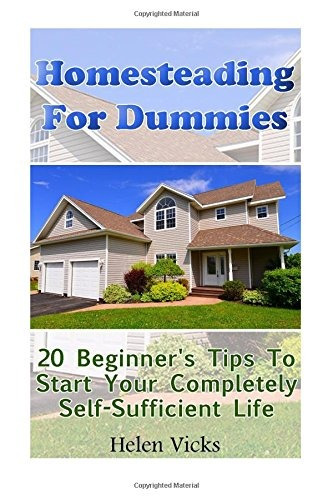 Homesteading For Dummies 20 Beginners Tips To Start Your Com