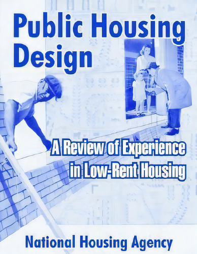 Public Housing Design: A Review Of Experience In Low-rent Housing, De National Housing Agency., Vol. 1. Editorial University Press Pacific, Tapa Blanda En Inglés