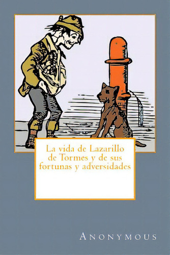 La Vida De Lazarillo De Tormes, Y De Sus Fortunas Y Adversidades, De Anonymous. Editorial Createspace, Tapa Blanda En Español