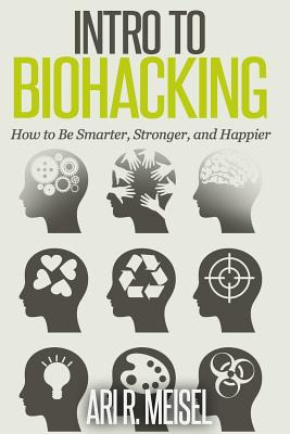 Libro Intro To Biohacking: Be Smarter, Stronger, And Happ...