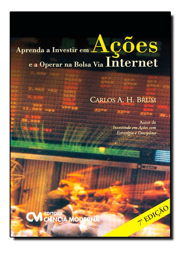 Aprenda A Investir Em Acoes E A Operar  Bolsa Via Internet, De Carlos A H Brum. Editora Ciencia Moderna Em Português