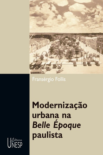 Modernização urbana na Belle Époque paulista, de Follis, Fransergio. Fundação Editora da Unesp, capa mole em português, 2004