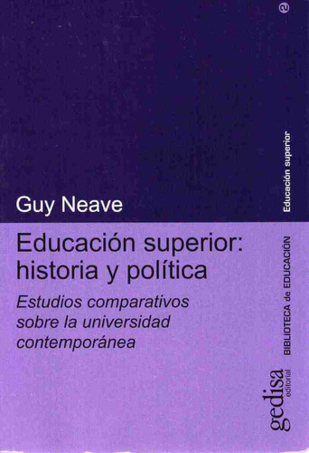Educación superior: historia y política: Estudios comparativos sobre la universidad contemporánea, de Neave, Guy. Serie Educación Superior Editorial Gedisa en español, 2001