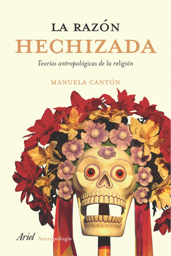 La razón hechizada: Teorías antropológicas de la religión, de Cantón Delgado, Manuela. Serie Ariel Antropología Editorial Ariel México, tapa blanda en español, 2009