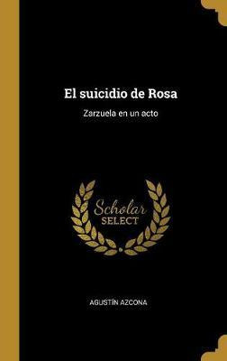 Libro El Suicidio De Rosa : Zarzuela En Un Acto - Agustin...