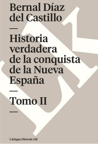 Historia Verdadera De La Conquista De La Nueva España Ii, De Bernal Díaz Del Castillo. Editorial Linkgua Red Ediciones En Español