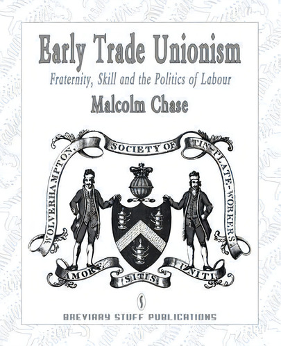 Early Trade Unionism : Fraternity, Skill And The Politics Of Labour, De Dr. Malcolm Chase. Editorial Breviary Stuff Publications, Tapa Blanda En Inglés