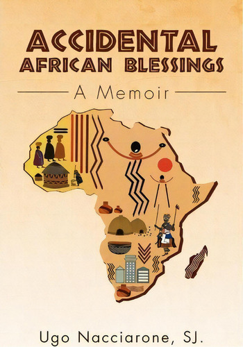 Accidental African Blessings, De Ugo Sj Nacciarone. Editorial Xlibris Corporation, Tapa Blanda En Inglés